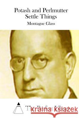 Potash and Perlmutter Settle Things Montague Glass The Perfect Library 9781511717496 Createspace