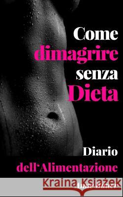 Come dimagrire senza Dieta: Diario dell'Alimentazione Bauer, Anne 9781511718158 Createspace Independent Publishing Platform