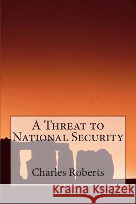 A Threat to National Security Charles Roberts 9781511718431 Createspace