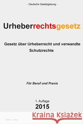 Urheberrechtsgesetz: Gesetz über Urheberrecht und verwandte Schutzrechte Verlag, Groelsv 9781511718721 Createspace