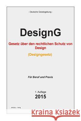 Designgesetz: Gesetz über den rechtlichen Schutz von Design (Designgesetz - DesignG) Verlag, Groelsv 9781511718899 Createspace