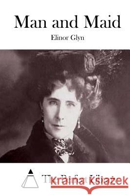 Man and Maid Elinor Glyn The Perfect Library 9781511718929 Createspace