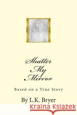 Shatter My Mirror L. K. Bryer 9781511719483