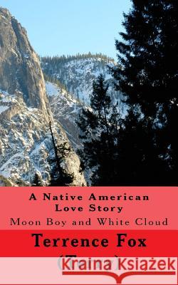 A Native American Love Story: Moon Boy and White Cloud Terrence H. Fox 9781511720755 Createspace