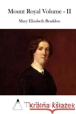 Mount Royal Volume - II Mary Elizabeth Braddon The Perfect Library 9781511721059