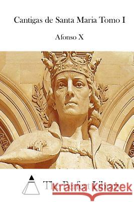 Cantigas de Santa Maria Tomo I Afonso X.                                The Perfect Library 9781511721455 Createspace