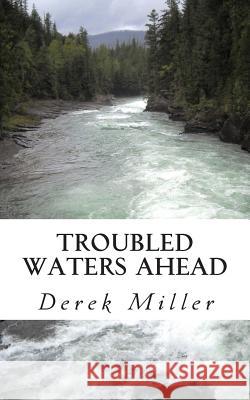 Troubled Waters Ahead Derek Miller 9781511721523 Createspace