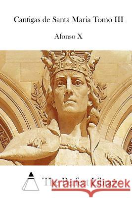 Cantigas de Santa Maria Tomo III Afonso X.                                The Perfect Library 9781511721639 Createspace