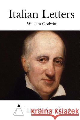 Italian Letters William Godwin The Perfect Library 9781511722513 Createspace