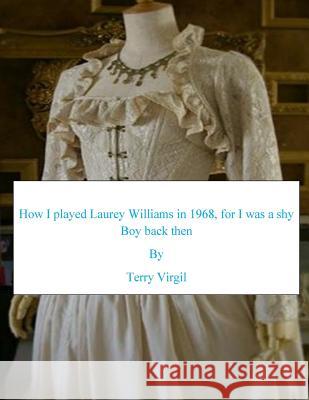 How I played Laurey Williams in 1968, for I was a shy boy back then Virgil, Terry 9781511722766 Createspace