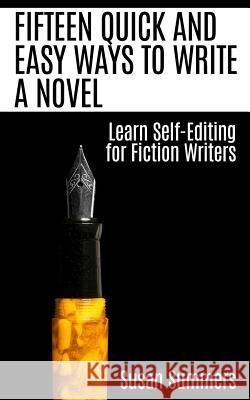 Fifteen Quick and Easy Ways to Write a Novel: Learn Self-Editing for Fiction Writers Susan Summers 9781511722957 Createspace