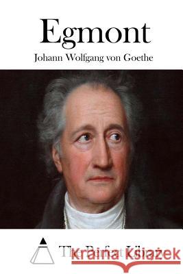 Egmont Johann Wolfgang Von Goethe The Perfect Library 9781511723046 Createspace