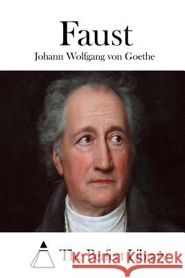 Faust Johann Wolfgang Von Goethe The Perfect Library 9781511723145 Createspace
