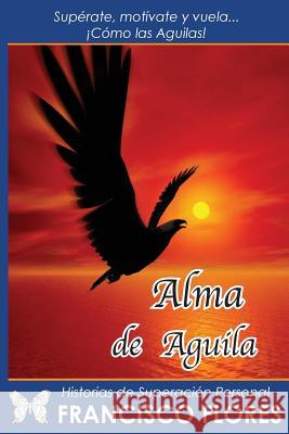 Alma de Aguila / Francisco Flores Francisco Flores 9781511723442