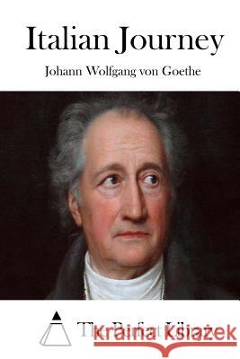 Italian Journey Johann Wolfgang Von Goethe The Perfect Library 9781511723466 Createspace