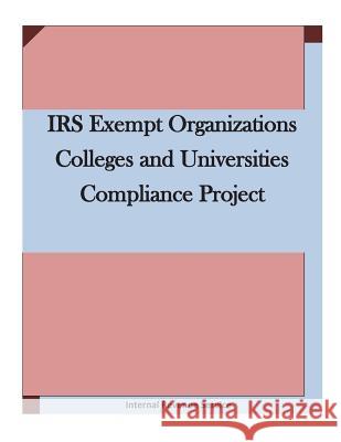 IRS Exempt Organizations Colleges and Universities Compliance Project Internal Revenue Service 9781511724081 Createspace