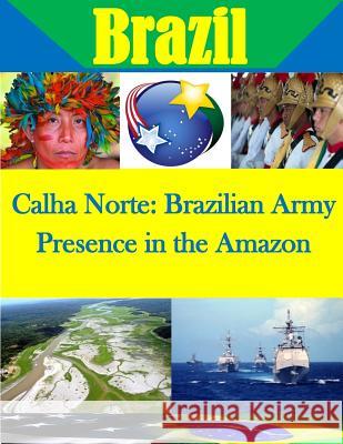 Calha Norte: Brazilian Army Presence in the Amazon Naval Postgraduate School 9781511724562 Createspace