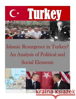 Islamic Resurgence in Turkey? An Analysis of Political and Social Elements Naval Postgraduate School 9781511724760 Createspace