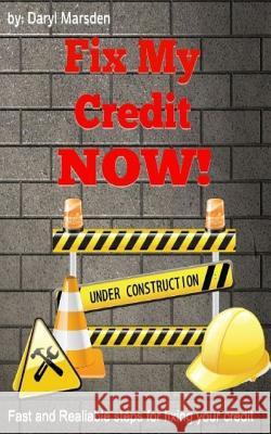 Fix My Credit Now!: Your Step by Step guide to fixing your credit Marsden, Daryl B. 9781511725446 Createspace