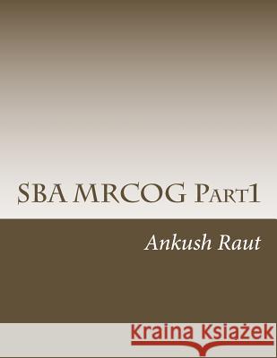 SBA MRCOG Part1: Must read book for MRCOG Part1 Raut, Ankush Nandkishor 9781511726832 Createspace