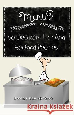 50 Decadent Fish and Seafood Recipes Brenda Van Niekerk 9781511726849 Createspace