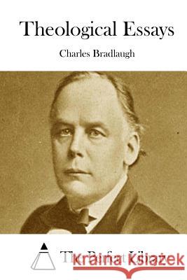 Theological Essays Charles Bradlaugh The Perfect Library 9781511727624 Createspace