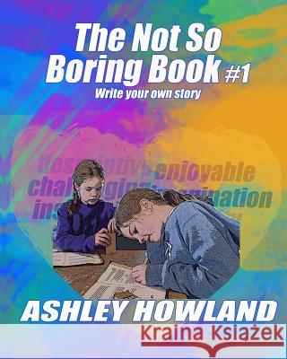Not So Boring Book: Creative Writing Ashley Howland 9781511728201 Createspace Independent Publishing Platform