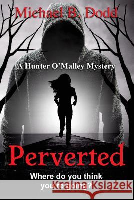 Perverted: A Hunter O'Malley Mystery: Book Two Michael B. Dodd 9781511728287