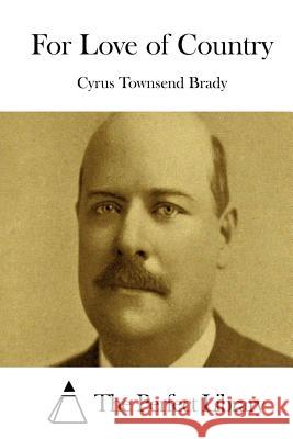 For Love of Country Cyrus Townsend Brady The Perfect Library 9781511728294 Createspace