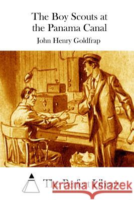 The Boy Scouts at the Panama Canal John Henry Goldfrap The Perfect Library 9781511728324 Createspace