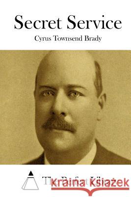 Secret Service Cyrus Townsend Brady The Perfect Library 9781511728416 Createspace