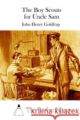 The Boy Scouts for Uncle Sam John Henry Goldfrap The Perfect Library 9781511728492 Createspace