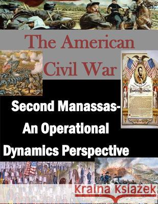 Second Manassas- An Operational Dynamics Perspective School of Advanced Military Studies 9781511728829