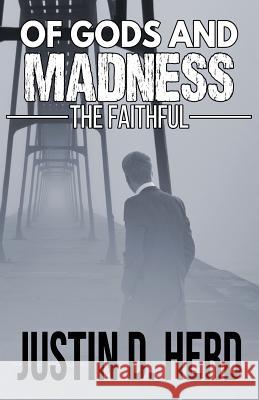 Of Gods and Madness: The Faithful Justin D. Herd 9781511729079