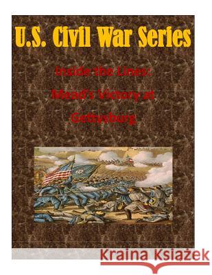 Inside the Lines: Mead's Victory at Gettysburg Usmc Command and Staff College 9781511729499 Createspace