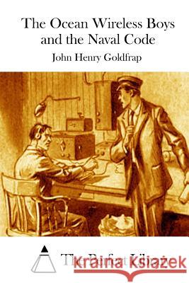 The Ocean Wireless Boys and the Naval Code John Henry Goldfrap The Perfect Library 9781511729703 Createspace