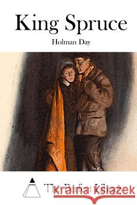 King Spruce Holman Day The Perfect Library 9781511730136 Createspace