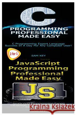 C Programming Professional Made Easy & JavaScript Professional Programming Made Easy Sam Key 9781511730518 Createspace