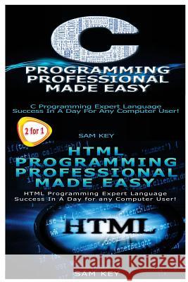 C Programming Professional Made Easy & HTML Professional Programming Made Easy Sam Key 9781511730693 Createspace