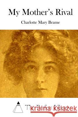 My Mother's Rival Charlotte Mary Brame The Perfect Library 9781511731850 Createspace