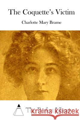 The Coquette's Victim Charlotte Mary Brame The Perfect Library 9781511731997 Createspace