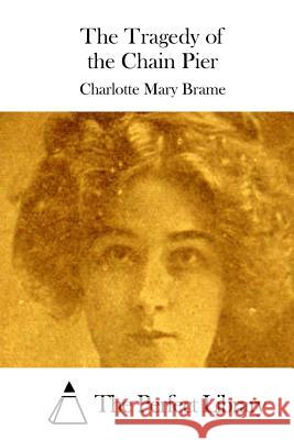 The Tragedy of the Chain Pier Charlotte Mary Brame The Perfect Library 9781511732260 Createspace