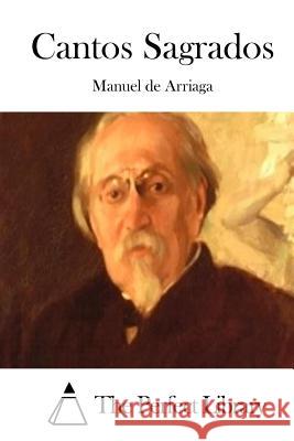 Cantos Sagrados Manuel De Arriaga The Perfect Library 9781511732963 Createspace