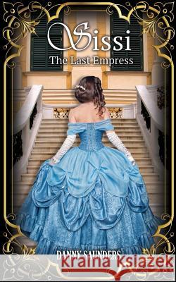 Sissi: The Last Empress Danny Saunders 9781511733069