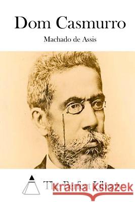 Dom Casmurro Machado D Machado De Assis The Perfect Library 9781511733960 Createspace