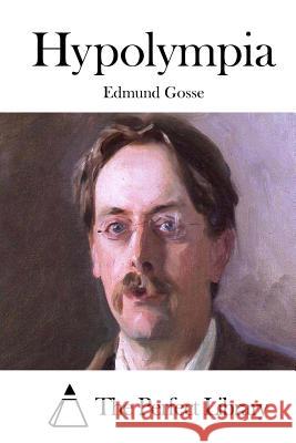 Hypolympia Edmund Gosse The Perfect Library 9781511734028 Createspace