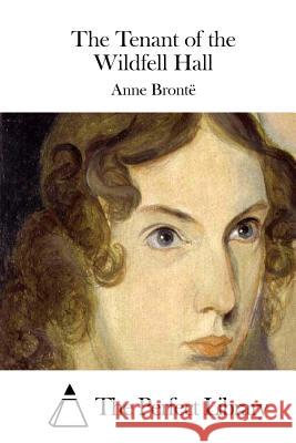 The Tenant of the Wildfell Hall Anne Bronte The Perfect Library 9781511734776 Createspace