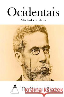 Ocidentais Machado D Machado De Assis The Perfect Library 9781511735711 Createspace