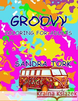 Groovy: Coloring For Adults Tork, Sandra 9781511736091 Createspace