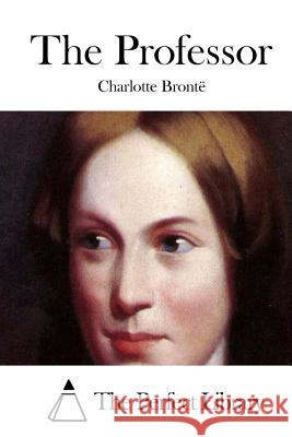 The Professor Charlotte Bronte The Perfect Library 9781511736305 Createspace